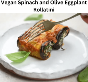 Vegan Spinach And Olive Eggplant Rollatini